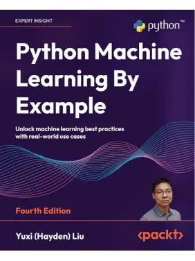 Python Machine Learning By Example: Unlock machine learning best practices with real-world use cases 4th Edition Python Machine Learning By Example: Unlock machine learning best practices with real-world use cases 4th Edition