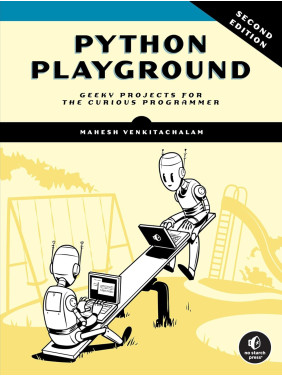 Python Playground: Geeky Projects for the Curious Programmer. 2nd Edition. Mahesh Venkitachalam Python Playground: Geeky Projects for the Curious Programmer. 2nd Edition. Mahesh Venkitachalam