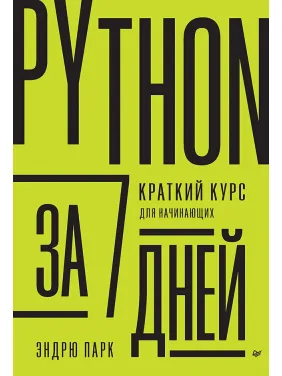Python за 7 дней. Краткий курс для начинающих. Эндрю Парк Python за 7 дней. Краткий курс для начинающих. Эндрю Парк