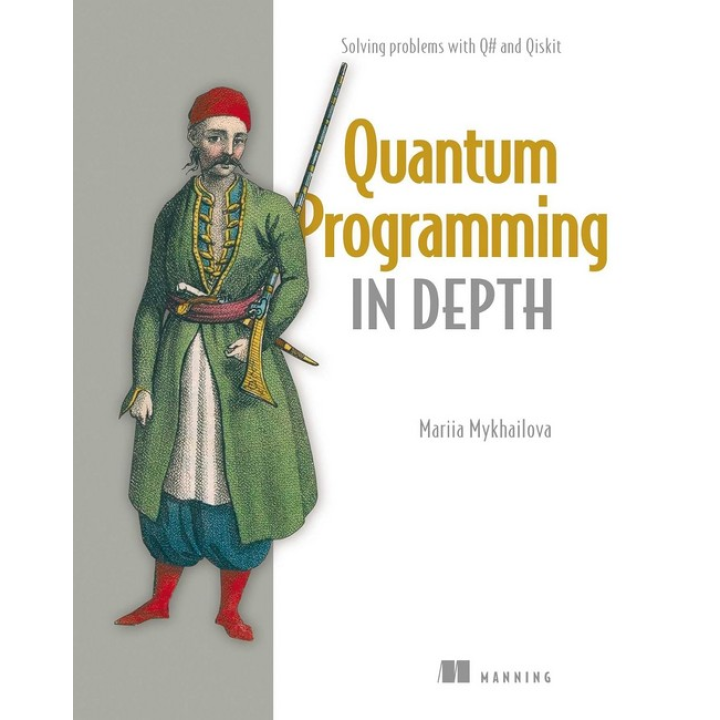 Quantum Programming in Depth: Solving problems with Q# and Qiskit. Mariia Mykhailova
