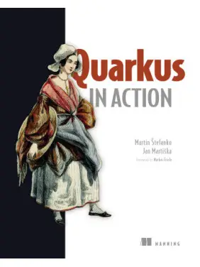 Quarkus in Action. Martin Štefanko and Jan Martiška Foreword by Markus Eisele Quarkus in Action. Martin Štefanko and Jan Martiška Foreword by Markus Eisele