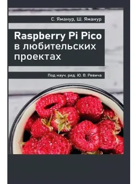 Raspberry Pi Pico в любительских проектах, Яманур С., Яманур Ш. Raspberry Pi Pico в любительских проектах, Яманур С., Яманур Ш.