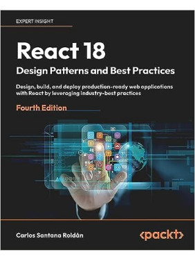 React 18 Design Patterns and Best Practices/ Carlos Santana Roldán React 18 Design Patterns and Best Practices/ Carlos Santana Roldán