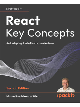 React Key Concepts: An in-depth guide to React's core features 2nd ed. Edition. Maximilian Schwarzmüller React Key Concepts: An in-depth guide to React's core features 2nd ed. Edition. Maximilian Schwarzmüller