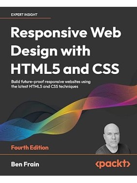 Responsive Web Design with HTML5 and CSS, 4th Edition 4th ed. Edition by Ben Frain Responsive Web Design with HTML5 and CSS, 4th Edition 4th ed. Edition by Ben Frain