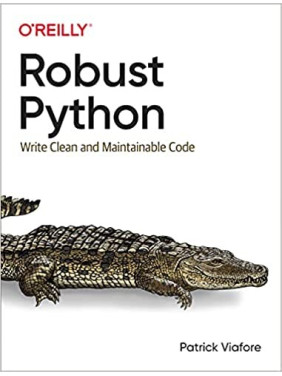 Robust Python: Write Clean and Maintainable Code. Patrick Viafore Robust Python: Write Clean and Maintainable Code. Patrick Viafore