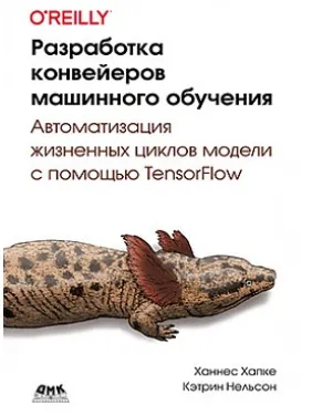 Розробка конвеєрів машинного навчання. Хапке Х., Нельсон К. Розробка конвеєрів машинного навчання. Хапке Х., Нельсон К.
