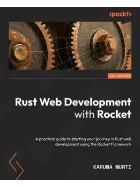 Rust Web Development with Rocket: A practical guide to starting your journey in Rust web development using the Rocket framework. Karuna Murti Rust Web Development with Rocket: A practical guide to starting your journey in Rust web development using the Rocket framework. Karuna Murti