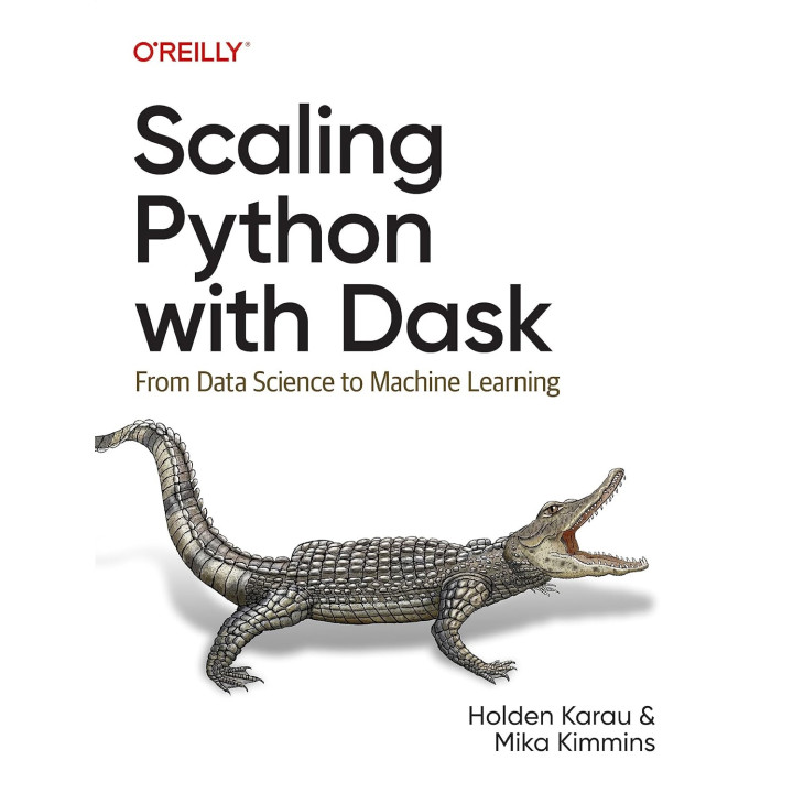 Scaling Python with Dask: From Data Science to Machine Learning. Holden Karau, Mika Kimmins