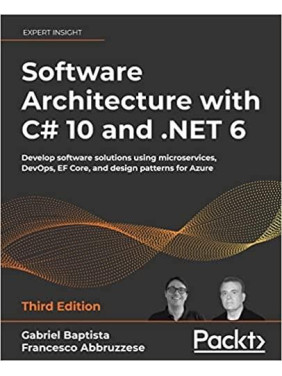Software Architecture with C# 10 and .NET 6: Develop software solutions using microservices, DevOps, EF Core, Software Architecture with C# 10 and .NET 6: Develop software solutions using microservices, DevOps, EF Core,