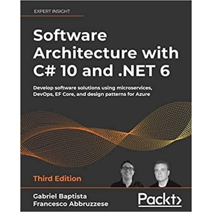 Software Architecture with C# 10 and .NET 6: Develop software solutions using microservices, DevOps, EF Core,