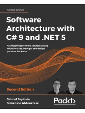 Software Architecture with C# 9 and .NET 5 - Second Edition. Gabriel Baptista , Francesco Abbruzzese Software Architecture with C# 9 and .NET 5 - Second Edition. Gabriel Baptista , Francesco Abbruzzese