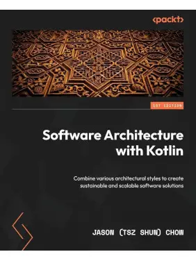 Software Architecture with Kotlin: Combine various architectural styles to create sustainable and scalable software solutions. Jason (Tsz Shun) Chow Software Architecture with Kotlin: Combine various architectural styles to create sustainable and scalable software solutions. Jason (Tsz Shun) Chow