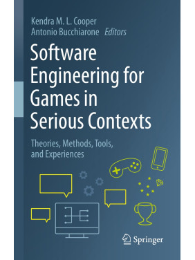 Software Engineering for Games in Serious Contexts: Theories, Methods, Tools, and Experiences. 2023rd Edition. Kendra M. L. Cooper, Antonio Bucchiarone