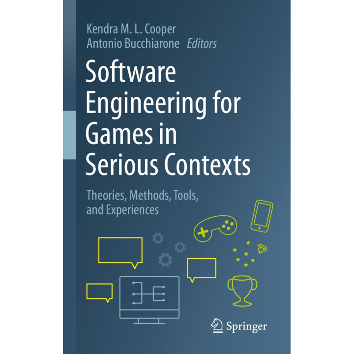 Software Engineering for Games in Serious Contexts: Theories, Methods, Tools, and Experiences. 2023rd Edition. Kendra M. L. Cooper, Antonio Bucchiarone