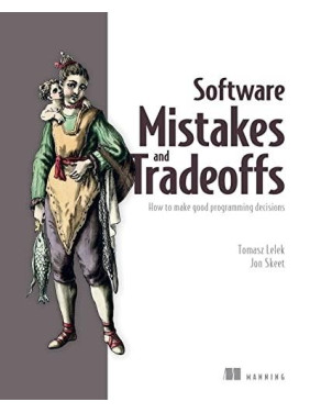 Software Mistakes and Tradeoffs: How to make good programming decisions, Tomasz Software Mistakes and Tradeoffs: How to make good programming decisions, Tomasz