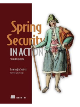 Spring Security in Action. 2nd Edition. Laurentiu Spilca Spring Security in Action. 2nd Edition. Laurentiu Spilca