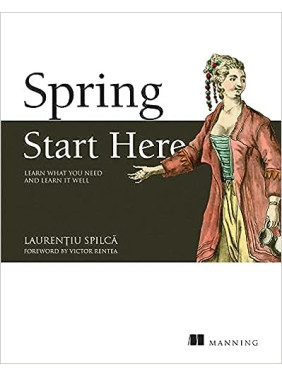 Spring Start Here: Learn what you need and learn it well. Laurentiu Spilca Spring Start Here: Learn what you need and learn it well. Laurentiu Spilca