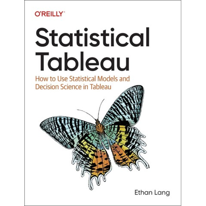 Statistical Tableau: How to Use Statistical Models and Decision Science in Tableau.1st Edition. Ethan Lang