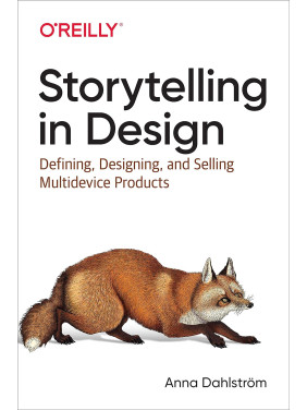 Storytelling in Design: Defining, Designing, and Selling Multidevice Products 1st Edition Storytelling in Design: Defining, Designing, and Selling Multidevice Products 1st Edition