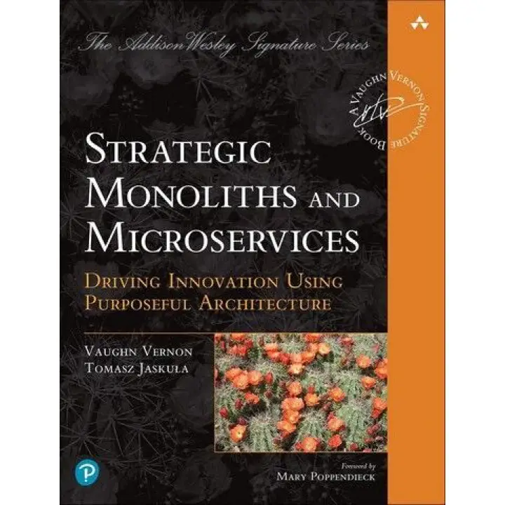 Strategic Monoliths and Microservices: Driving Innovation Using Purposeful Architecture. Vaughn Vernon