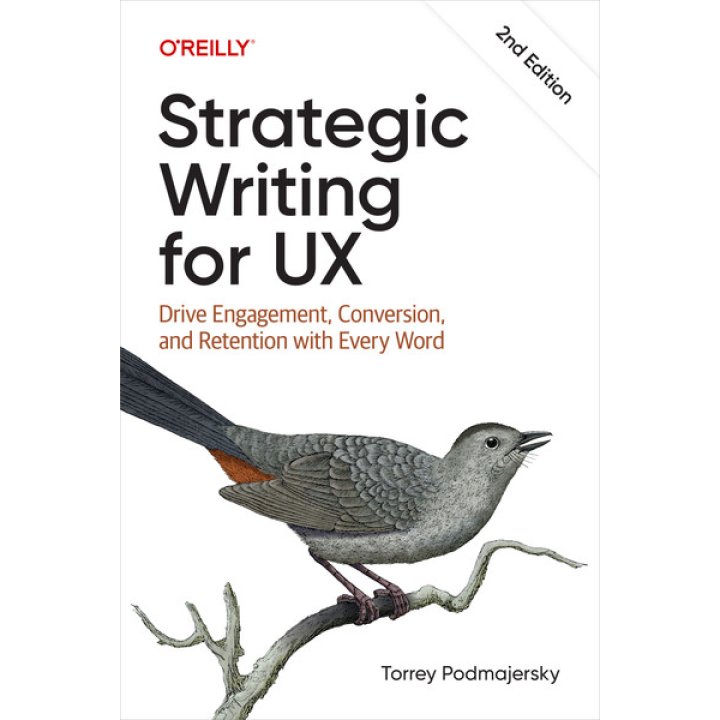 Strategic Writing for UX: Drive Engagement, Conversion, and Retention with Every, 2nd Edition. Torrey Podmajersky