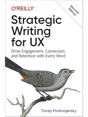 Strategic Writing for UX: Drive Engagement, Conversion, and Retention with Every Word 2nd Edition, Torrey Podmajersky Strategic Writing for UX: Drive Engagement, Conversion, and Retention with Every Word 2nd Edition, Torrey Podmajersky