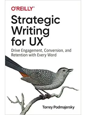 Strategic Writing for UX: Drive Engagement, Conversion, and Retention with Every Word, Torrey Podmajersky Strategic Writing for UX: Drive Engagement, Conversion, and Retention with Every Word, Torrey Podmajersky
