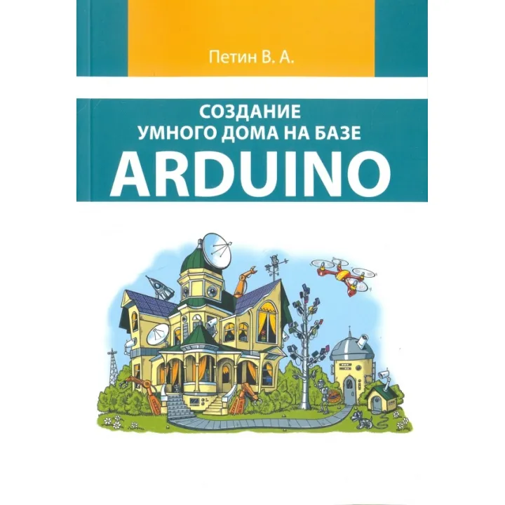 Создание умного дома на базе Arduino (цветное издание). Петин В.А.