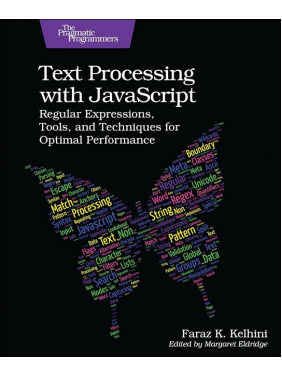 Text Processing with JavaScript: Regular Expressions, Tools, and Techniques for Optimal Performance. 1st Edition. Faraz Kelhini Text Processing with JavaScript: Regular Expressions, Tools, and Techniques for Optimal Performance. 1st Edition. Faraz Kelhini