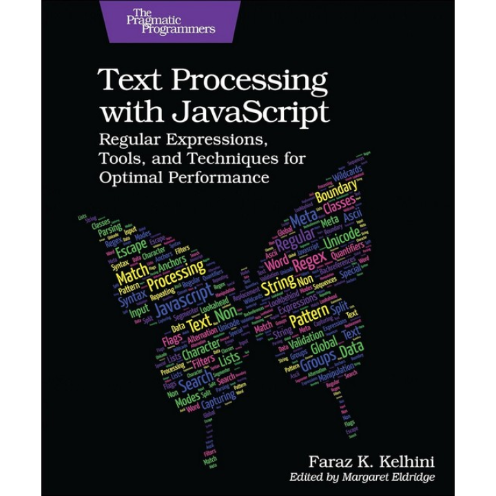 Text Processing with JavaScript: Regular Expressions, Tools, and Techniques for Optimal Performance. 1st Edition. Faraz Kelhini