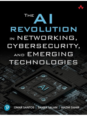 The AI Revolution in Networking, Cybersecurity, and Emerging Technologies. 1st Edition. Samer Salam, Hazim Dahir, Omar Santos The AI Revolution in Networking, Cybersecurity, and Emerging Technologies. 1st Edition. Samer Salam, Hazim Dahir, Omar Santos