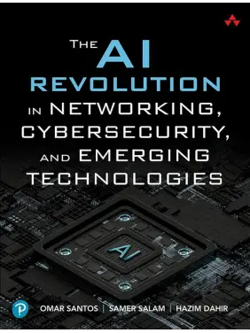 The AI Revolution in Networking, Cybersecurity, and Emerging Technologies. 1st Edition. Samer Salam, Hazim Dahir, Omar Santos
