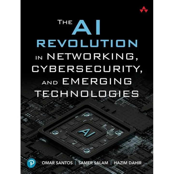 The AI Revolution in Networking, Cybersecurity, and Emerging Technologies. 1st Edition. Samer Salam, Hazim Dahir, Omar Santos