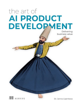 The Art of AI Product Development: Delivering business value. Dr. Janna Lipenkova The Art of AI Product Development: Delivering business value. Dr. Janna Lipenkova