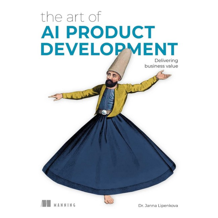 The Art of AI Product Development: Delivering business value. Dr. Janna Lipenkova
