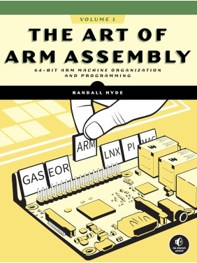 The Art of ARM Assembly, Volume 1: 64-Bit ARM Machine Organization and Programming. Randall Hyde