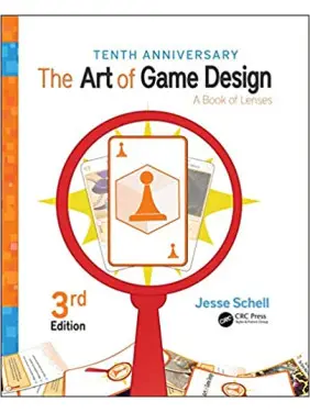 The Art of Game Design: A Book of Lenses, 3rd Edition. Jesse Schell The Art of Game Design: A Book of Lenses, 3rd Edition. Jesse Schell