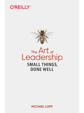 The Art of Leadership: Small Things, Done Well. Michael Lopp The Art of Leadership: Small Things, Done Well. Michael Lopp