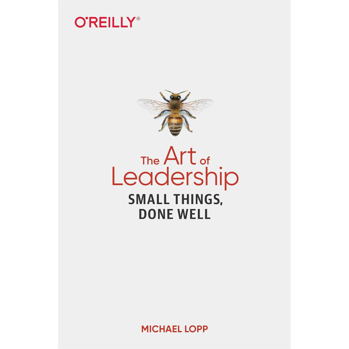 The Art of Leadership: Small Things, Done Well. Michael Lopp