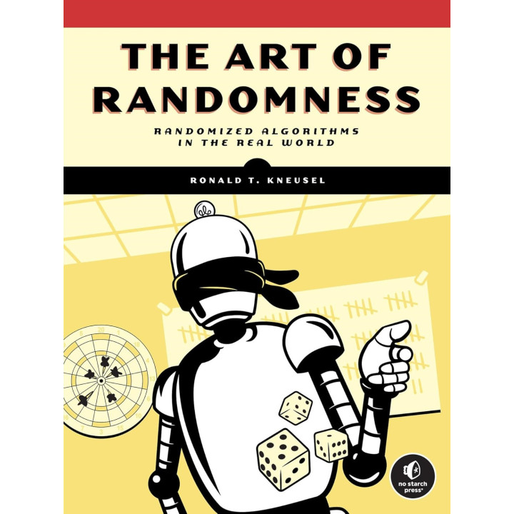 The Art of Randomness: Randomized Algorithms in the Real World. Ronald T. Kneusel