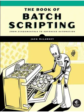 The Book of Batch Scripting: From Fundamentals to Advanced Automation. Jack McLarney