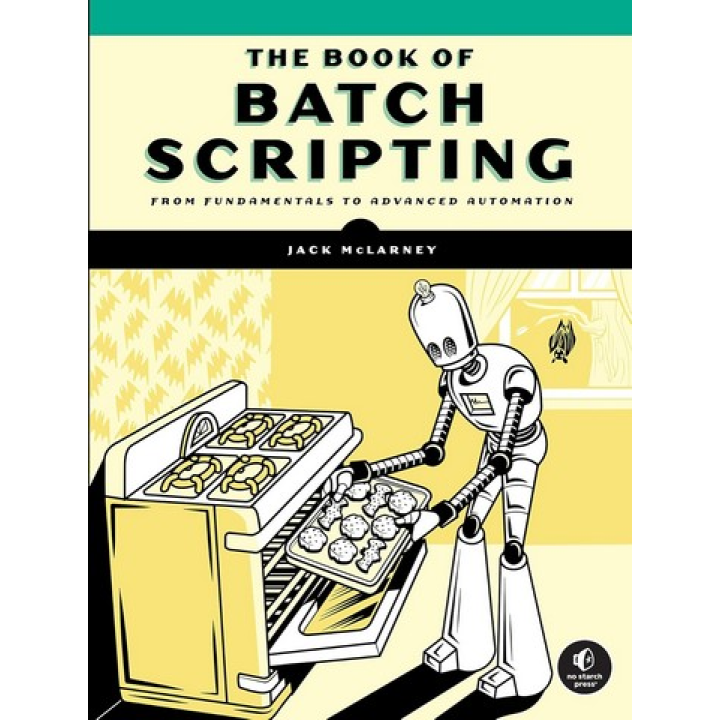The Book of Batch Scripting: From Fundamentals to Advanced Automation. Jack McLarney
