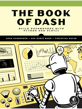 The Book of Dash: Build Dashboards with Python and Plotly. Adam Schroeder, Christian Mayer, Ann Marie Ward The Book of Dash: Build Dashboards with Python and Plotly. Adam Schroeder, Christian Mayer, Ann Marie Ward