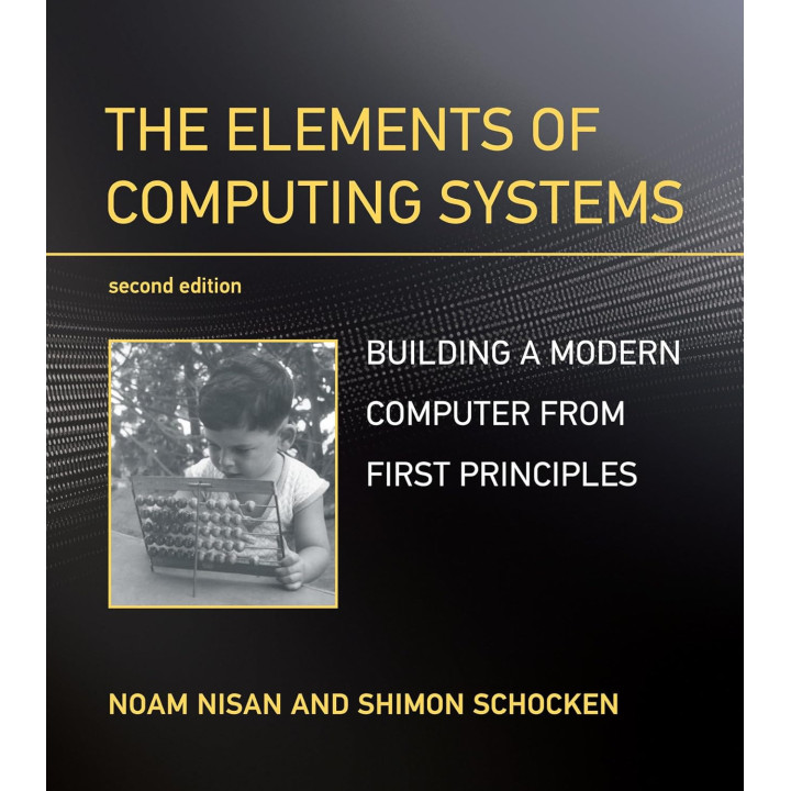 The Elements of Computing Systems. Building a Modern Computer from First Principles. 2nd Edition. Noam Nisan, Shimon Schocken