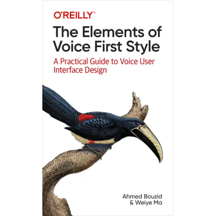 The Elements of Voice First Style. A Practical Guide to Voice User Interface Design. Ahmed Bouzid, Weiye Ma