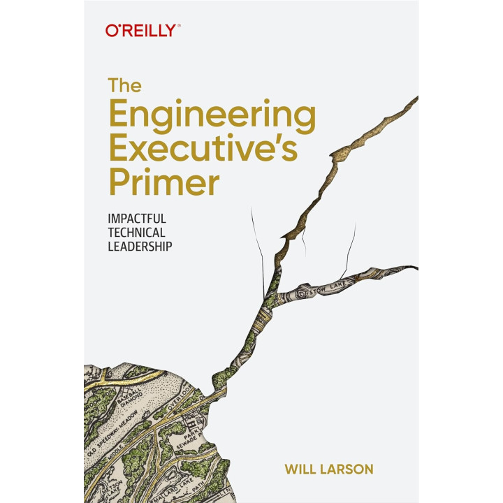 The Engineering Executive's Primer: Impactful Technical Leadership. Will Larson
