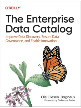 The Enterprise Data Catalog: Improve Data Discovery, Ensure Data Governance, and Enable Innovation. 1st Edition. Ole Olesen-Bagneux