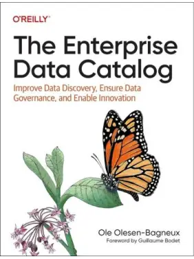 The Enterprise Data Catalog: Improve Data Discovery, Ensure Data Governance, and Enable Innovation. 1st Edition. Ole Olesen-Bagneux The Enterprise Data Catalog: Improve Data Discovery, Ensure Data Governance, and Enable Innovation. 1st Edition. Ole Olesen-Bagneux
