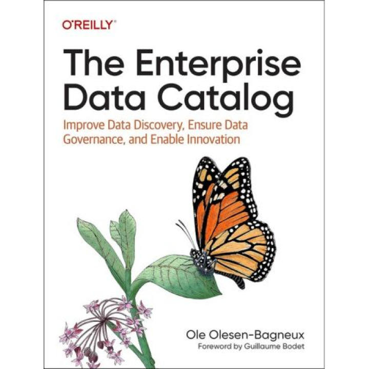 The Enterprise Data Catalog: Improve Data Discovery, Ensure Data Governance, and Enable Innovation. 1st Edition. Ole Olesen-Bagneux